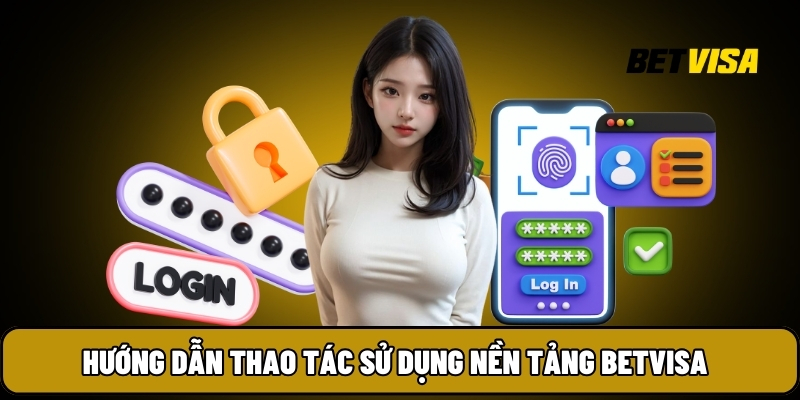 Hướng dẫn thao tác sử dụng nền tảng Betvisa