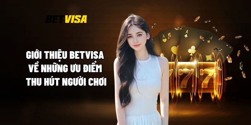 Giới thiệu Betvisa về những ưu điểm thu hút người chơi